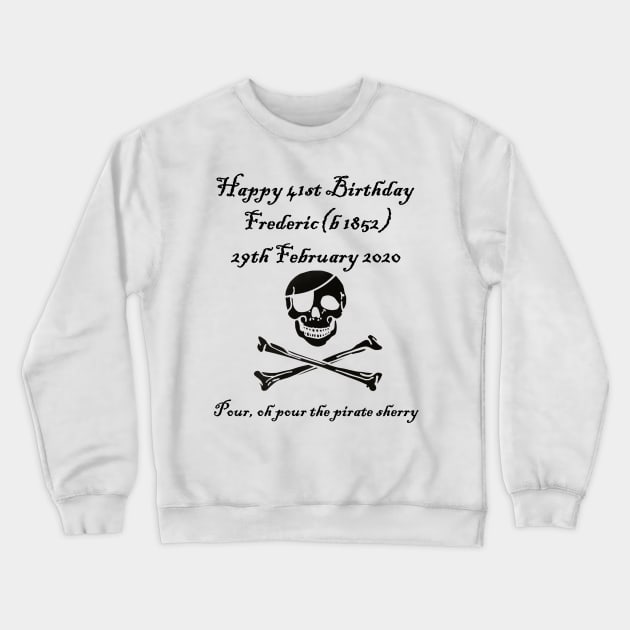 Frederic's 41st! Feb 29 2020 - Pirates of Penzance Crewneck Sweatshirt by lyricalshirts